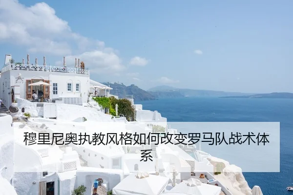 穆里尼奥执教风格如何改变罗马队战术体系